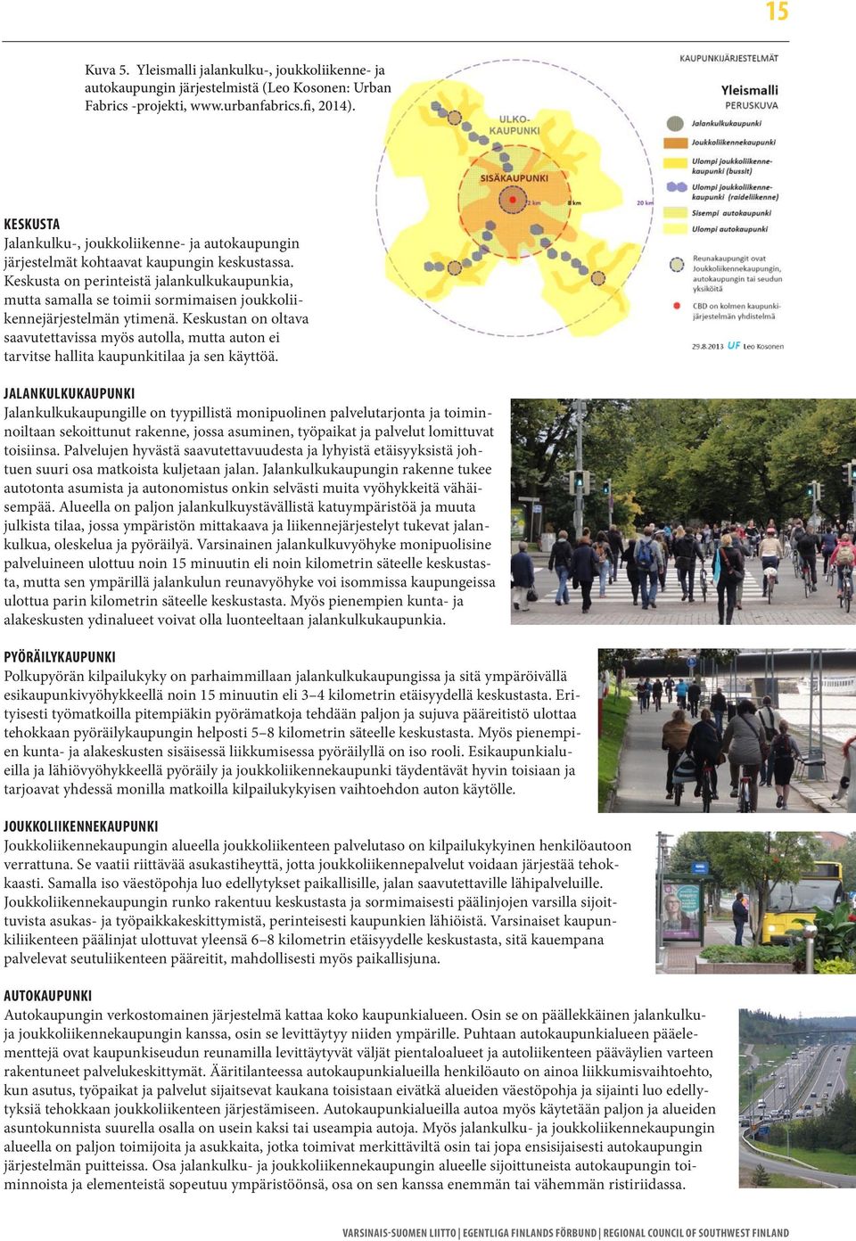 Keskusta on perinteistä jalankulkukaupunkia, mutta samalla se toimii sormimaisen joukkoliikennejärjestelmän ytimenä.