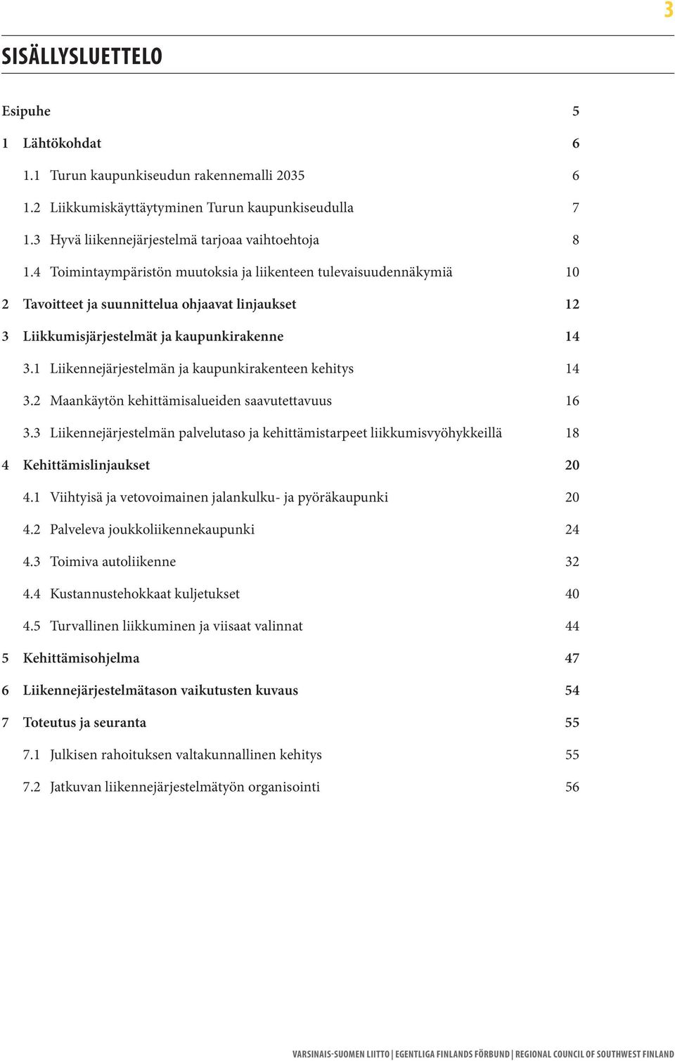 1 Liikennejärjestelmän ja kaupunkirakenteen kehitys 14 3.2 Maankäytön kehittämisalueiden saavutettavuus 16 3.
