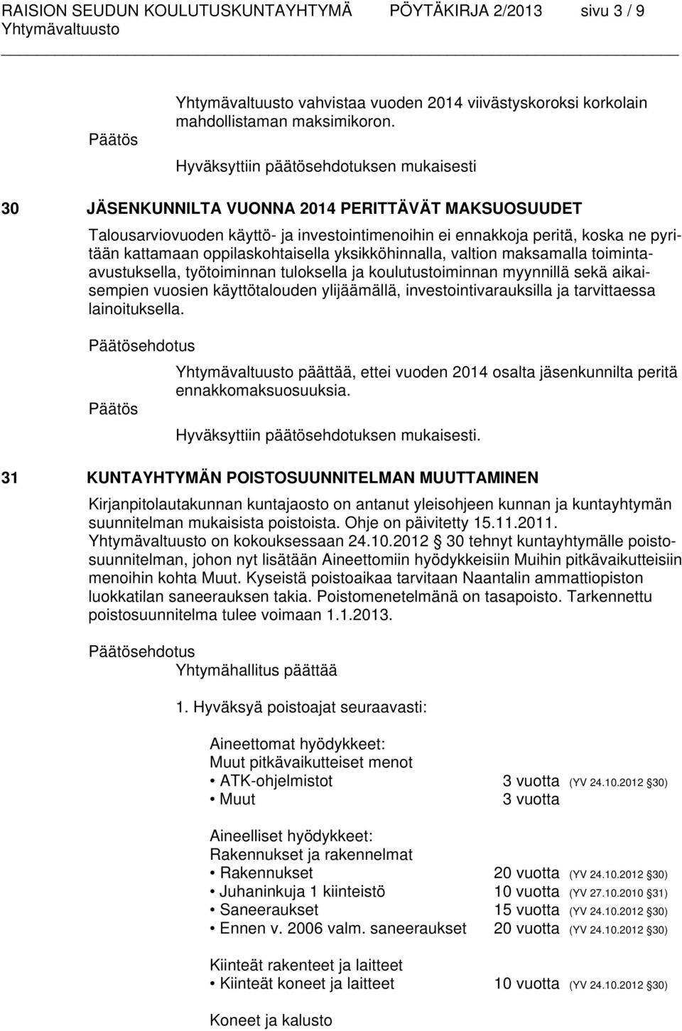 oppilaskohtaisella yksikköhinnalla, valtion maksamalla toimintaavustuksella, työtoiminnan tuloksella ja koulutustoiminnan myynnillä sekä aikaisempien vuosien käyttötalouden ylijäämällä,