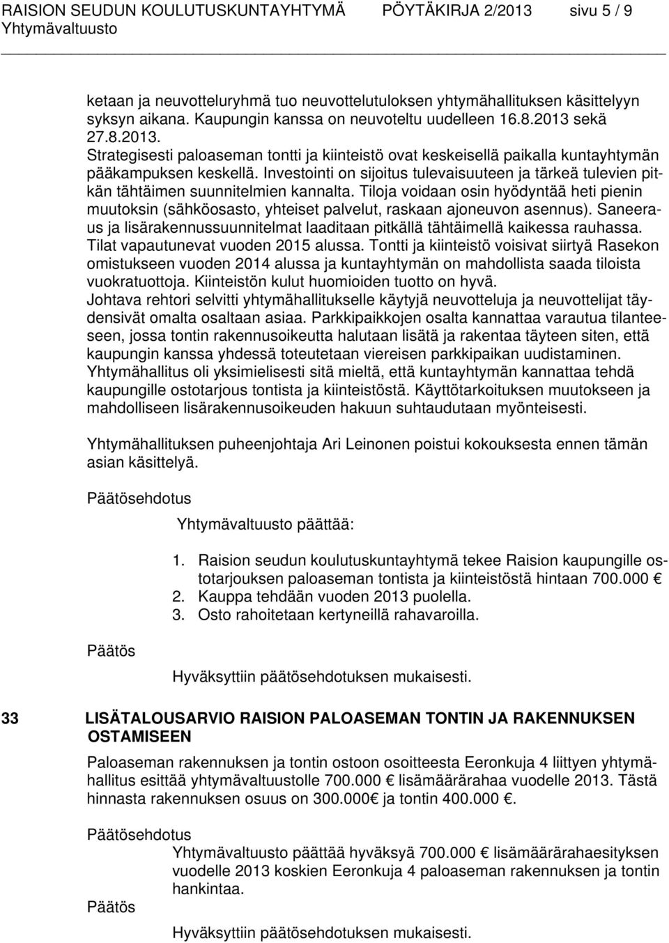 Investointi on sijoitus tulevaisuuteen ja tärkeä tulevien pitkän tähtäimen suunnitelmien kannalta.