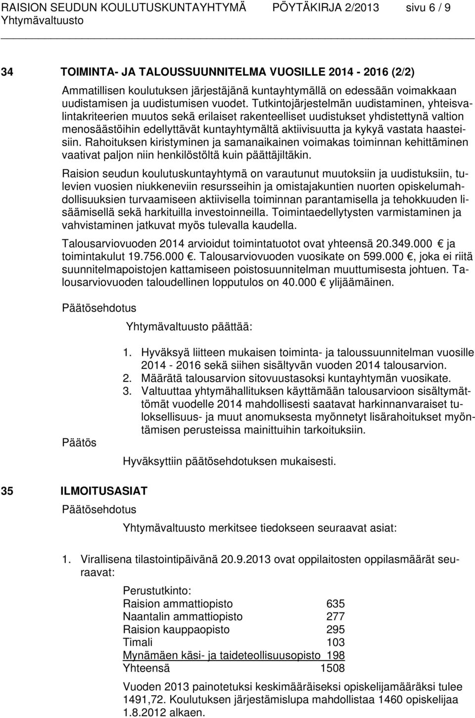 Tutkintojärjestelmän uudistaminen, yhteisvalintakriteerien muutos sekä erilaiset rakenteelliset uudistukset yhdistettynä valtion menosäästöihin edellyttävät kuntayhtymältä aktiivisuutta ja kykyä