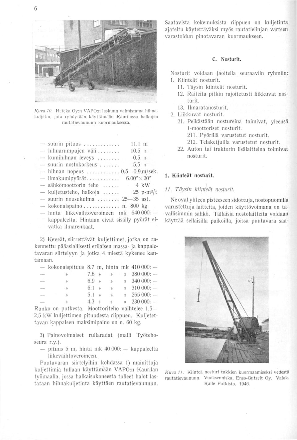 ....... 0.5 >> kumihihnan leveys........ 0.5 >> suurin nostokorkeus....... 5.5 >> hihnan nopeus....... 0.5 0.9 mjsek. ilmakumipyörät.......... 6.