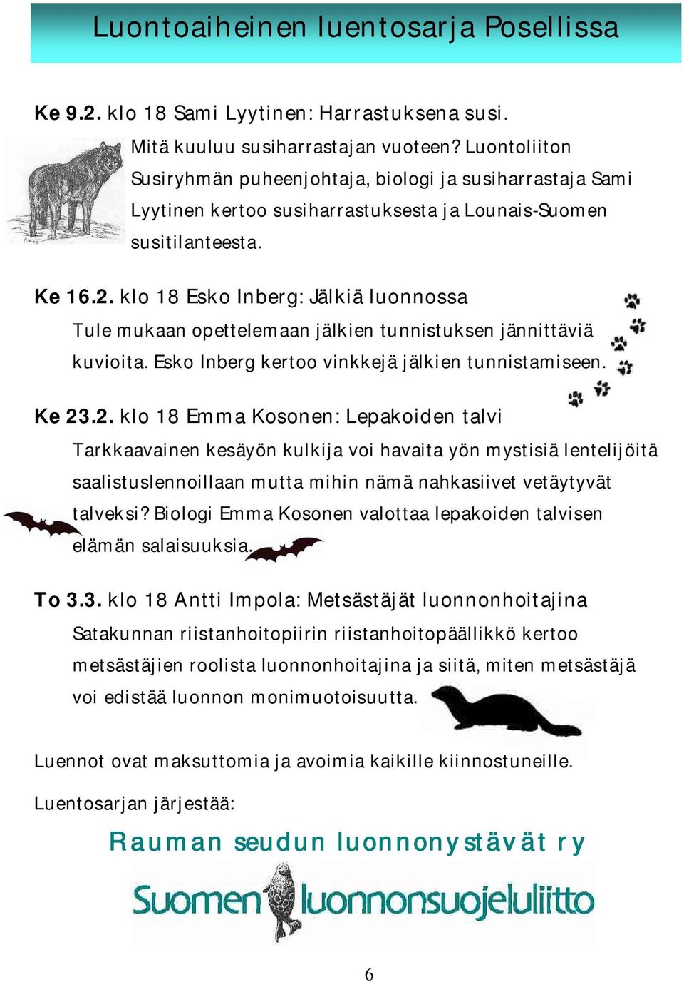 klo 18 Esko Inberg: Jälkiä luonnossa Tule mukaan opettelemaan jälkien tunnistuksen jännittäviä kuvioita. Esko Inberg kertoo vinkkejä jälkien tunnistamiseen. Ke 23