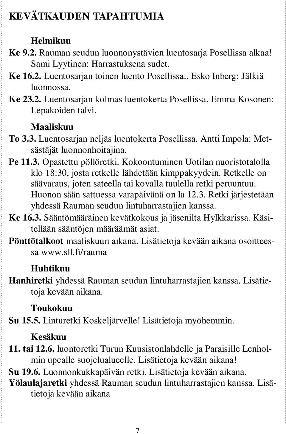 Antti Impola: Metsästäjät luonnonhoitajina. Pe 11.3. Opastettu pöllöretki. Kokoontuminen Uotilan nuoristotalolla klo 18:30, josta retkelle lähdetään kimppakyydein.