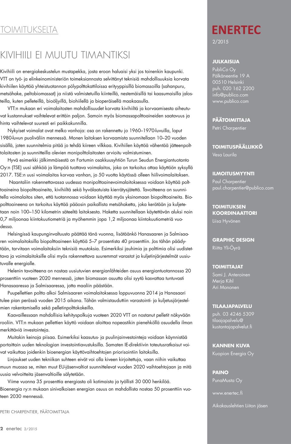 metsähake, peltobiomassat) ja niistä valmistetuilla kiinteillä, nestemäisillä tai kaasumaisilla jalosteilla, kuten pelleteillä, bioöljyillä, biohiilellä ja bioperäisellä maakaasulla.