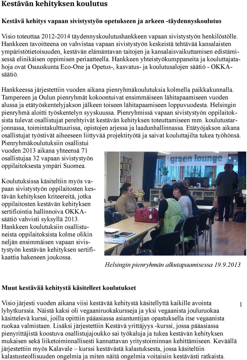 oppimisen periaatteella. Hankkeen yhteistyökumppaneita ja kouluttajatahoja ovat Osuuskunta Eco-One ja Opetus-, kasvatus- ja koulutusalojen säätiö - OKKAsäätiö.