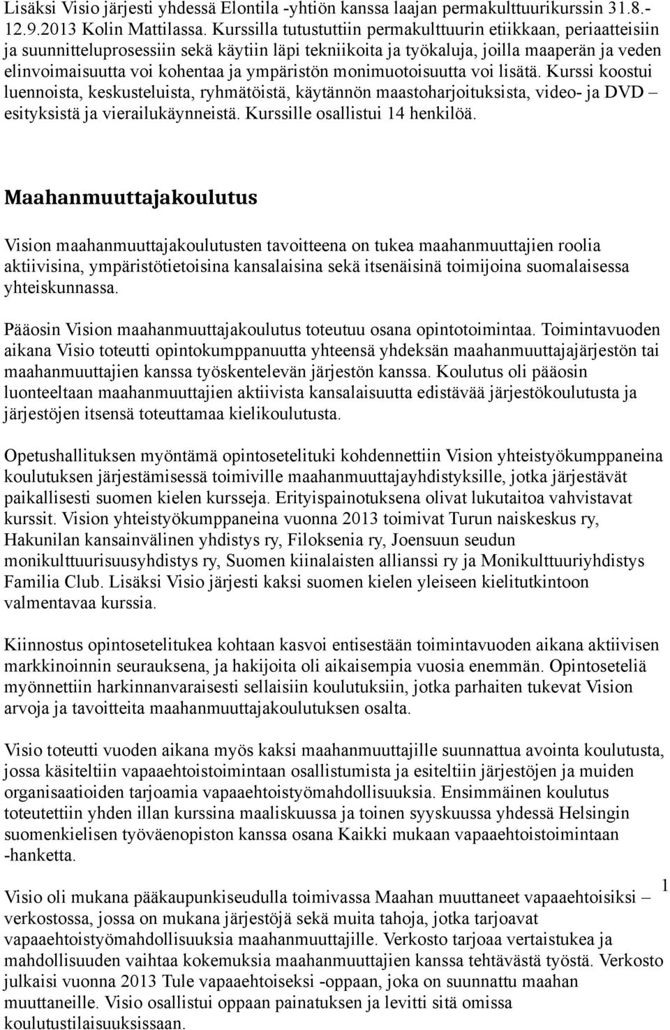 ympäristön monimuotoisuutta voi lisätä. Kurssi koostui luennoista, keskusteluista, ryhmätöistä, käytännön maastoharjoituksista, video- ja DVD esityksistä ja vierailukäynneistä.