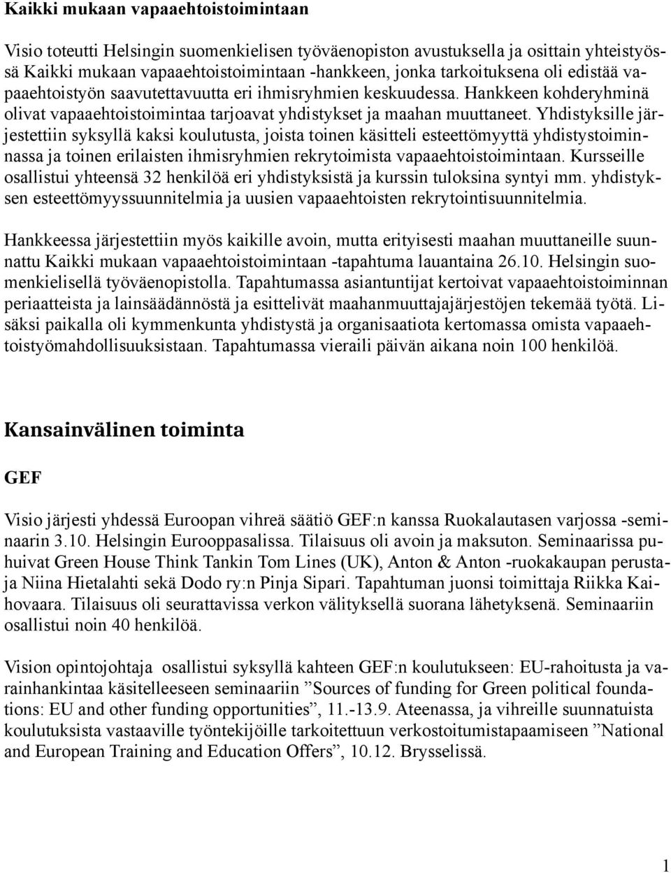 Yhdistyksille järjestettiin syksyllä kaksi koulutusta, joista toinen käsitteli esteettömyyttä yhdistystoiminnassa ja toinen erilaisten ihmisryhmien rekrytoimista vapaaehtoistoimintaan.