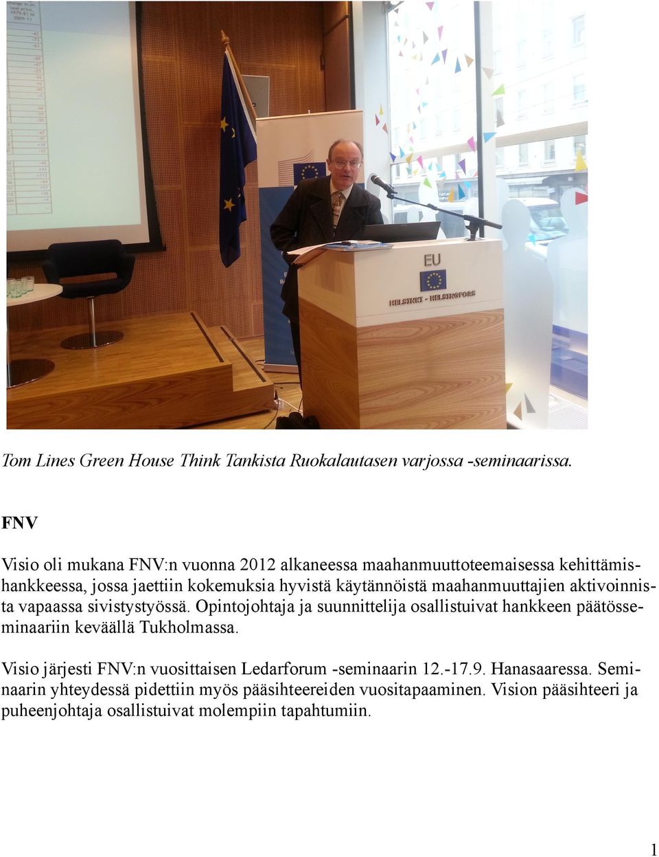 maahanmuuttajien aktivoinnista vapaassa sivistystyössä. Opintojohtaja ja suunnittelija osallistuivat hankkeen päätösseminaariin keväällä Tukholmassa.
