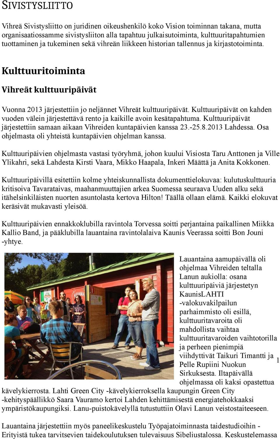 Kulttuuripäivät on kahden vuoden välein järjestettävä rento ja kaikille avoin kesätapahtuma. Kulttuuripäivät järjestettiin samaan aikaan Vihreiden kuntapäivien kanssa 23.-25.8.2013 Lahdessa.