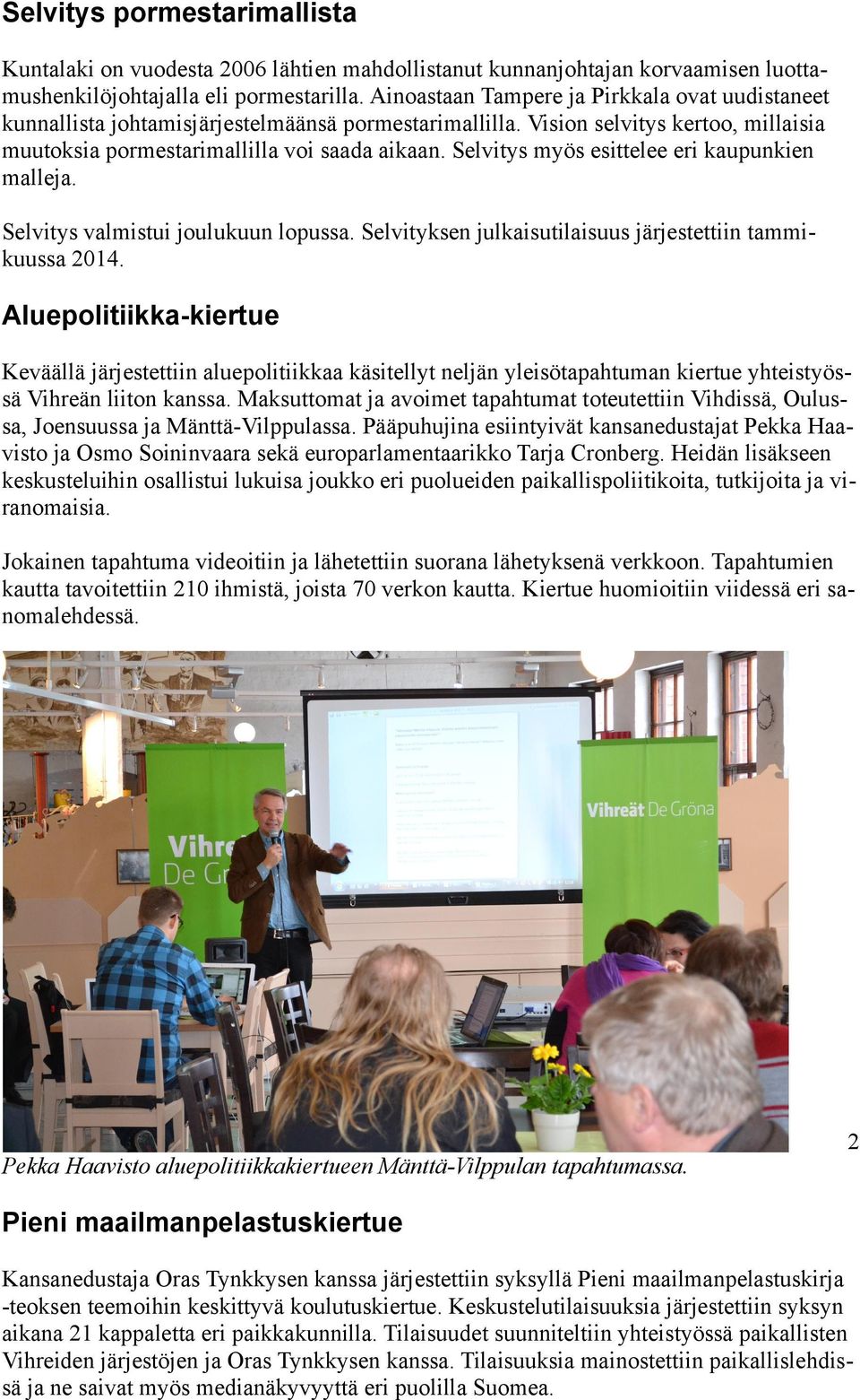 Selvitys myös esittelee eri kaupunkien malleja. Selvitys valmistui joulukuun lopussa. Selvityksen julkaisutilaisuus järjestettiin tammikuussa 2014.