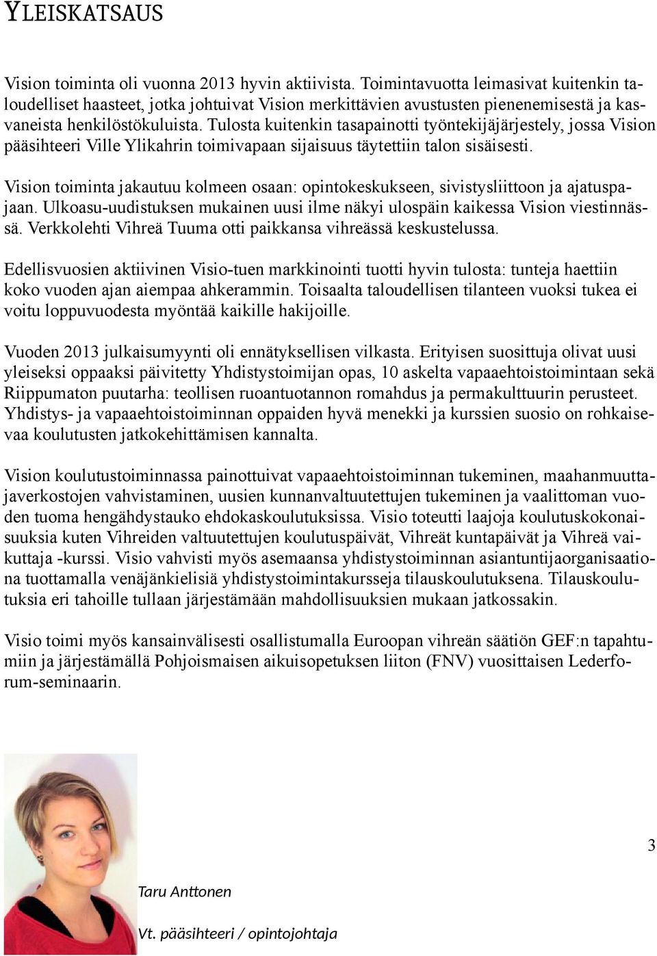 Tulosta kuitenkin tasapainotti työntekijäjärjestely, jossa Vision pääsihteeri Ville Ylikahrin toimivapaan sijaisuus täytettiin talon sisäisesti.