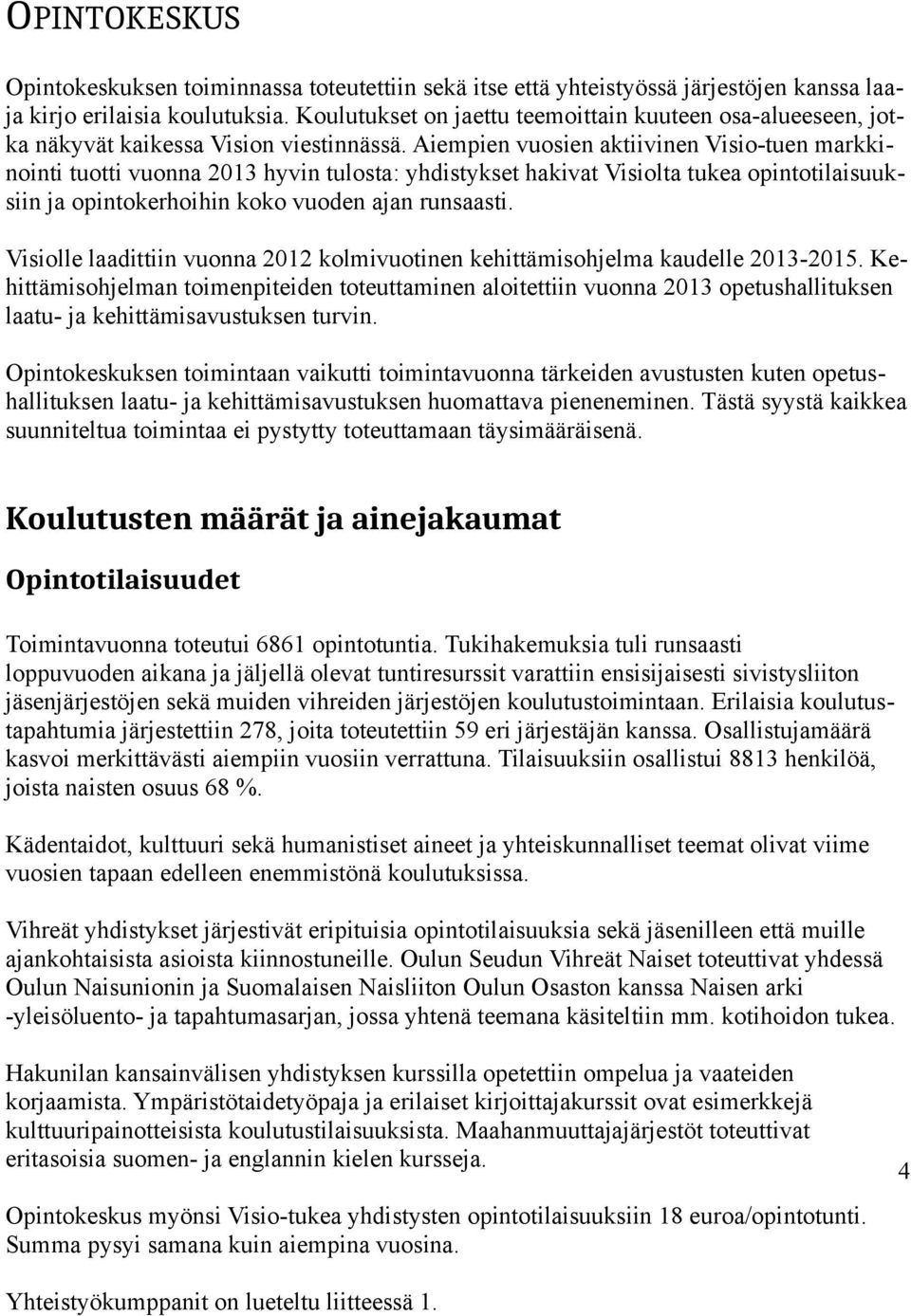 Aiempien vuosien aktiivinen Visio-tuen markkinointi tuotti vuonna 2013 hyvin tulosta: yhdistykset hakivat Visiolta tukea opintotilaisuuksiin ja opintokerhoihin koko vuoden ajan runsaasti.