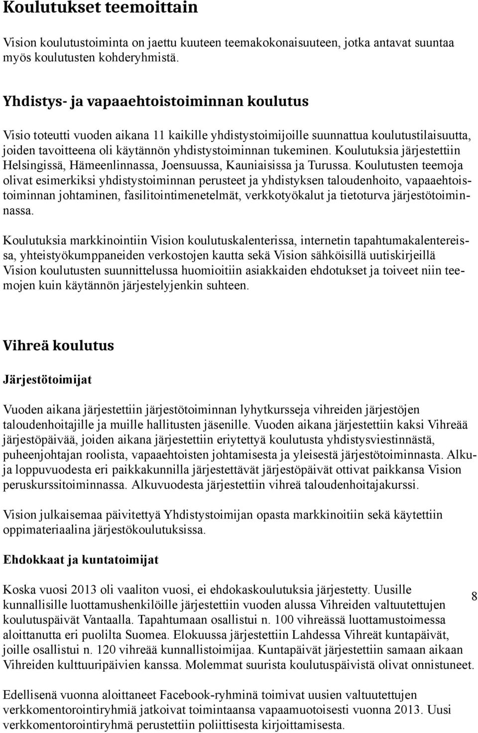 Koulutuksia järjestettiin Helsingissä, Hämeenlinnassa, Joensuussa, Kauniaisissa ja Turussa.