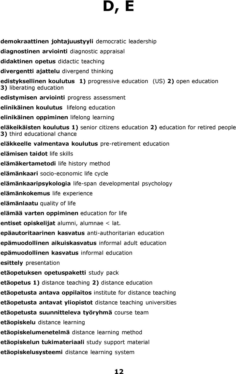 learning eläkeikäisten koulutus 1) senior citizens education 2) education for retired people 3) third educational chance eläkkeelle valmentava koulutus pre-retirement education elämisen taidot life