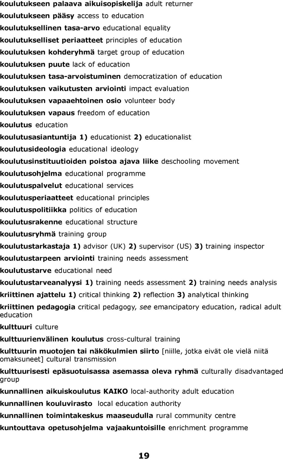 koulutuksen vapaaehtoinen osio volunteer body koulutuksen vapaus freedom of education koulutus education koulutusasiantuntija 1) educationist 2) educationalist koulutusideologia educational ideology