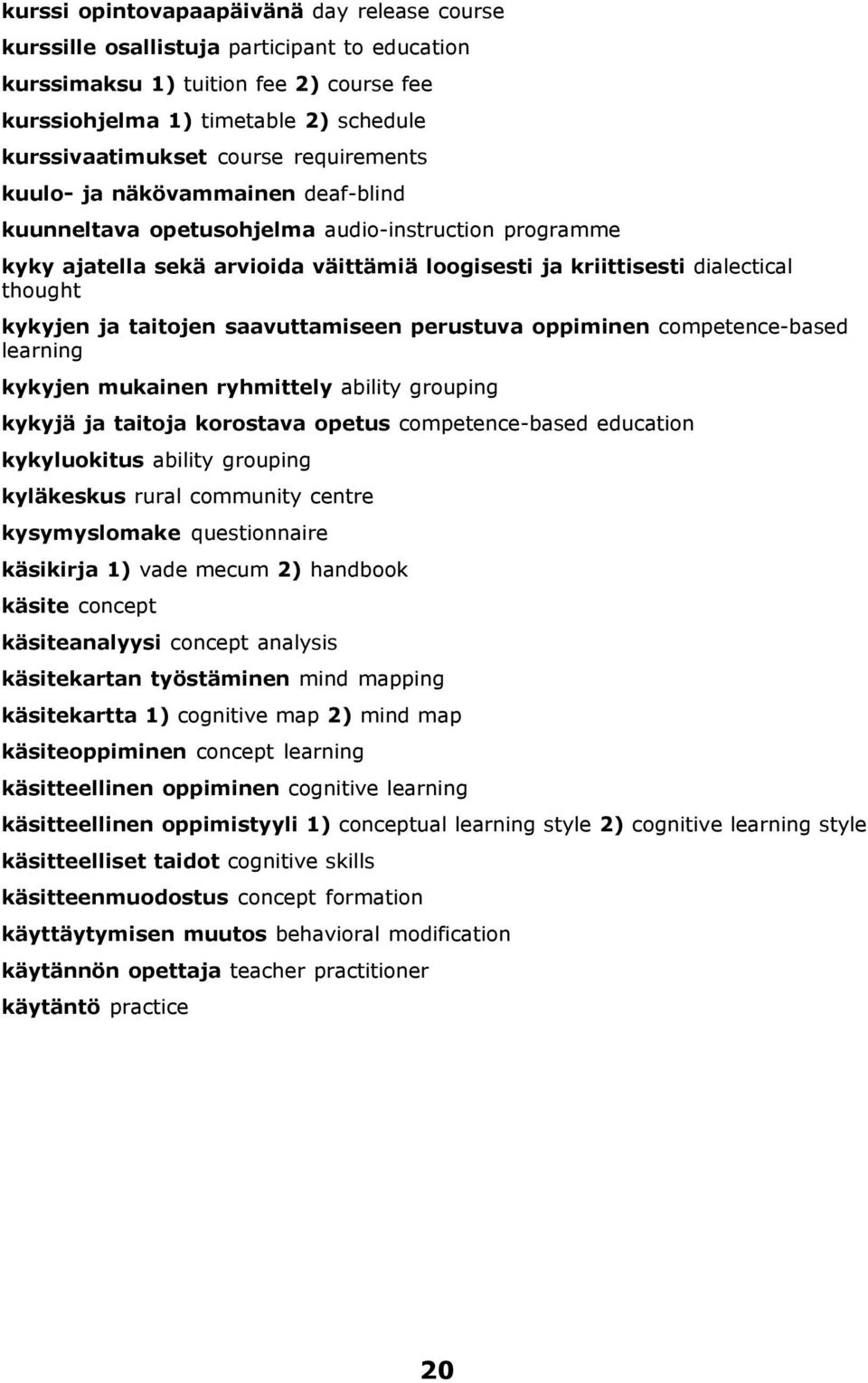 taitojen saavuttamiseen perustuva oppiminen competence-based learning kykyjen mukainen ryhmittely ability grouping kykyjä ja taitoja korostava opetus competence-based education kykyluokitus ability