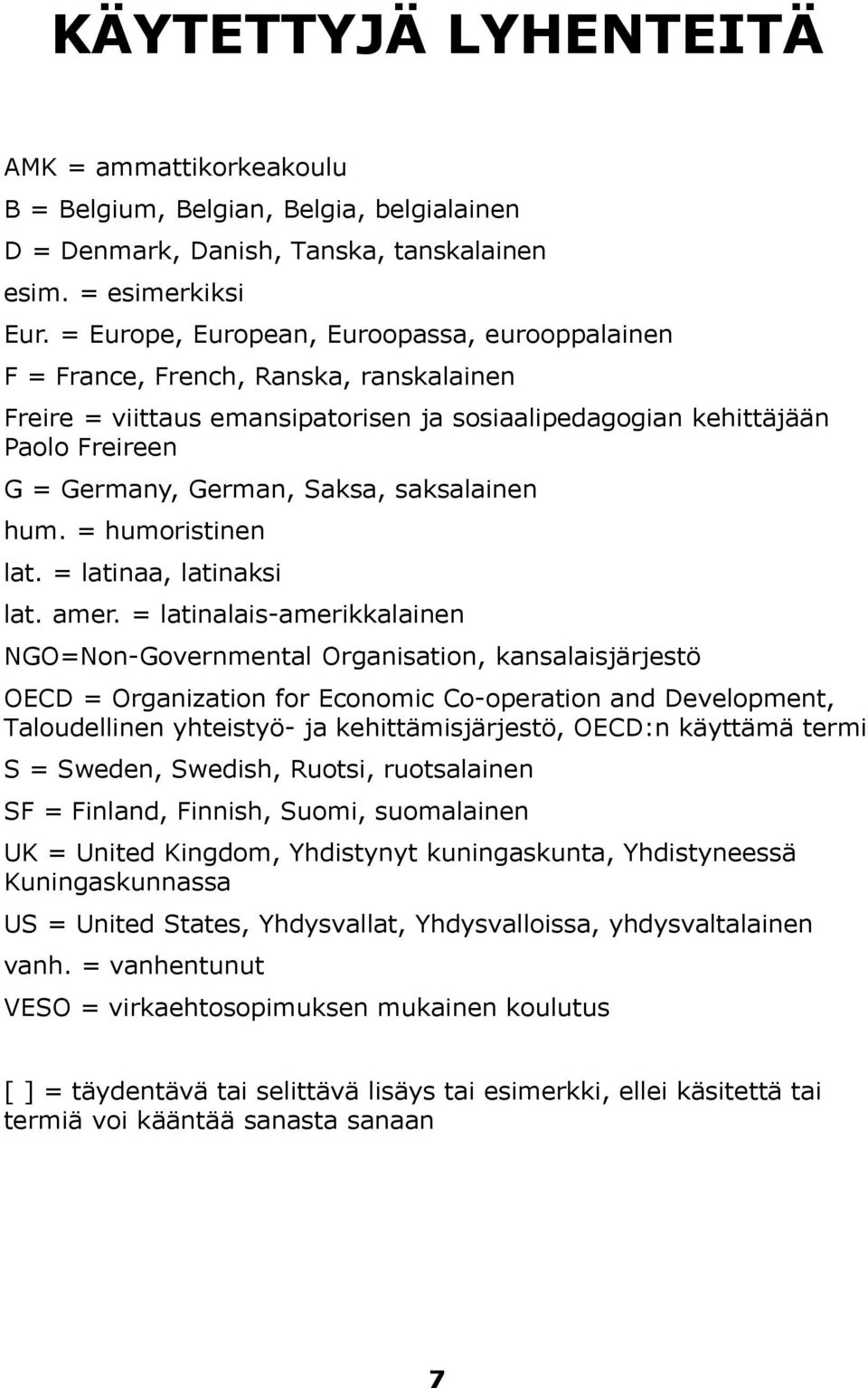 saksalainen hum. = humoristinen lat. = latinaa, latinaksi lat. amer.