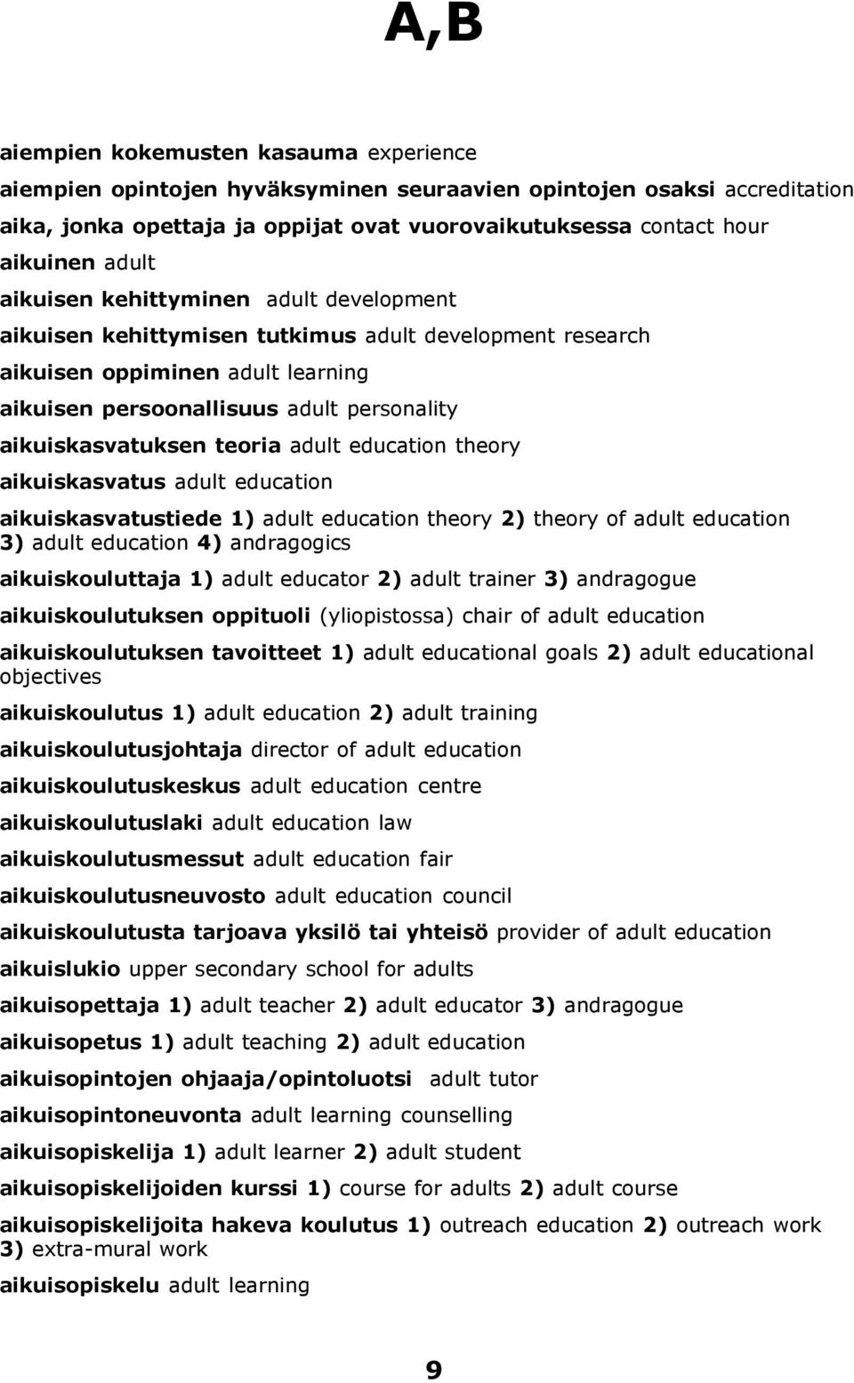 teoria adult education theory aikuiskasvatus adult education aikuiskasvatustiede 1) adult education theory 2) theory of adult education 3) adult education 4) andragogics aikuiskouluttaja 1) adult