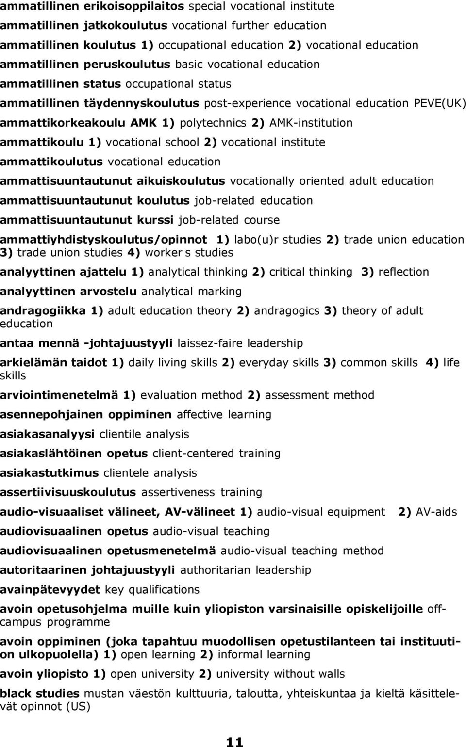 polytechnics 2) AMK-institution ammattikoulu 1) vocational school 2) vocational institute ammattikoulutus vocational education ammattisuuntautunut aikuiskoulutus vocationally oriented adult education