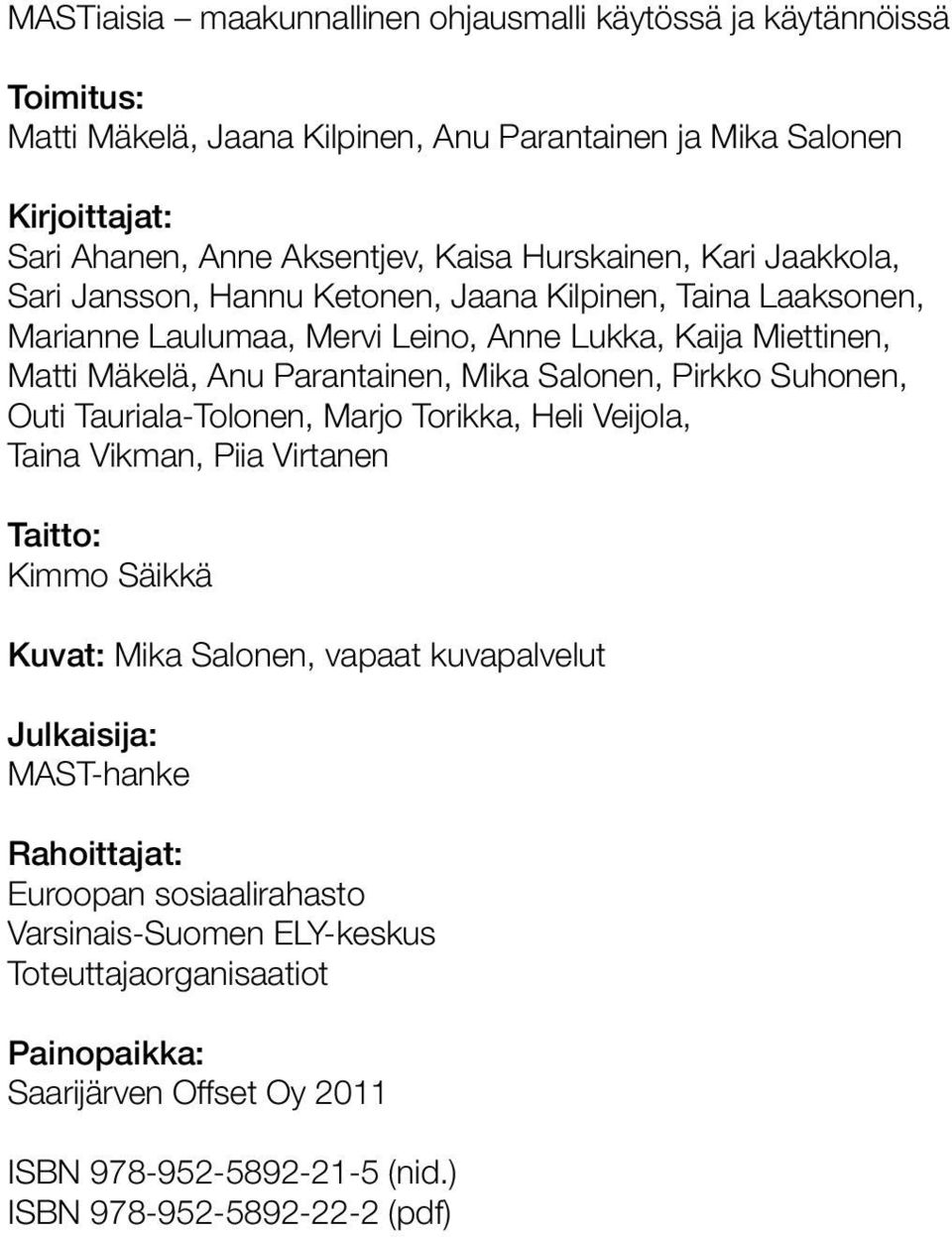 Salonen, Pirkko Suhonen, Outi Tauriala-Tolonen, Marjo Torikka, Heli Veijola, Taina Vikman, Piia Virtanen Taitto: Kimmo Säikkä Kuvat: Mika Salonen, vapaat kuvapalvelut Julkaisija: