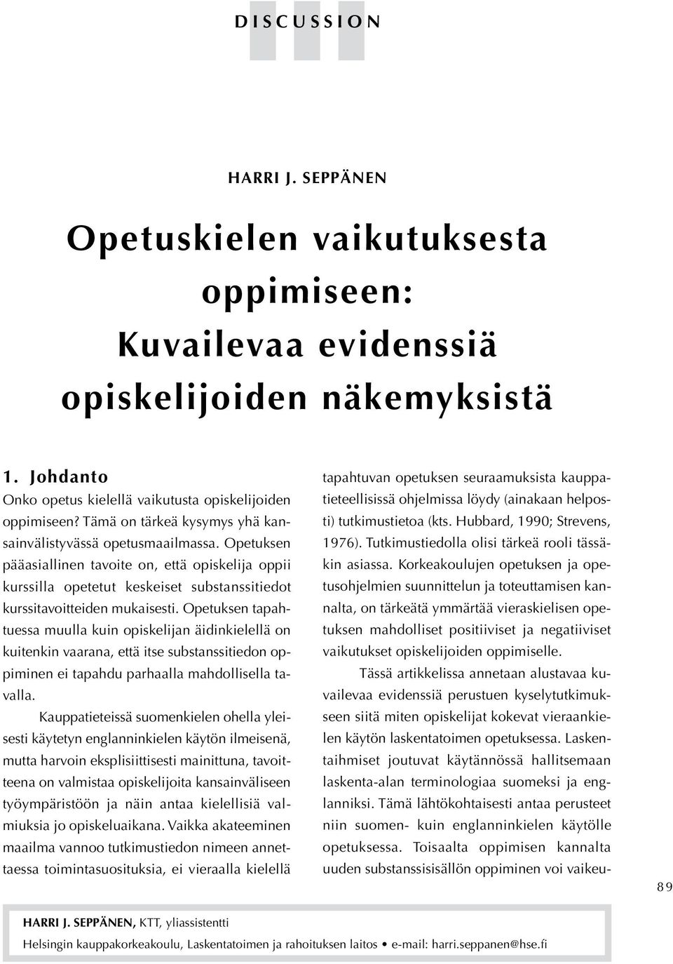 Opetuksen tapahtuessa muulla kuin opiskelijan äidinkielellä on kuitenkin vaarana, että itse substanssitiedon oppiminen ei tapahdu parhaalla mahdollisella tavalla.