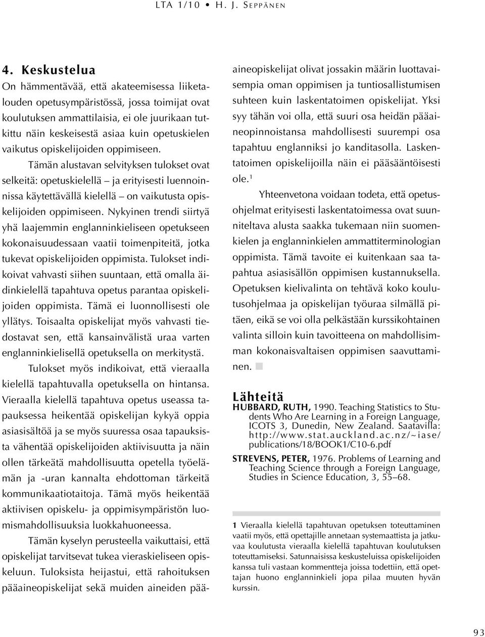 vaikutus opiskelijoiden oppimiseen. Tämän alustavan selvityksen tulokset ovat selkeitä: opetuskielellä ja erityisesti luennoinnissa käytettävällä kielellä on vaikutusta opiskelijoiden oppimiseen.