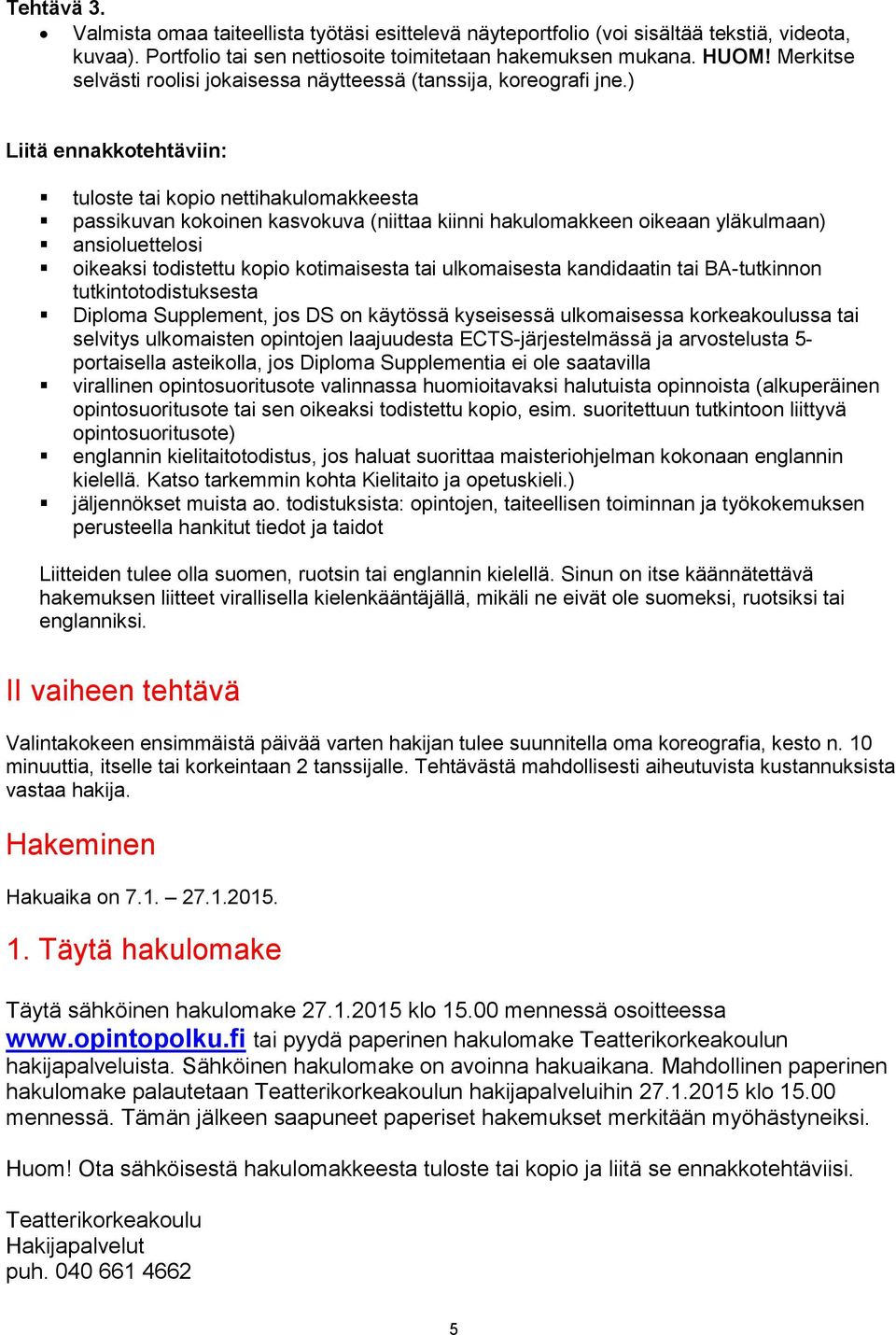 ) Liitä ennakkotehtäviin: tuloste tai kopio nettihakulomakkeesta passikuvan kokoinen kasvokuva (niittaa kiinni hakulomakkeen oikeaan yläkulmaan) ansioluettelosi oikeaksi todistettu kopio kotimaisesta