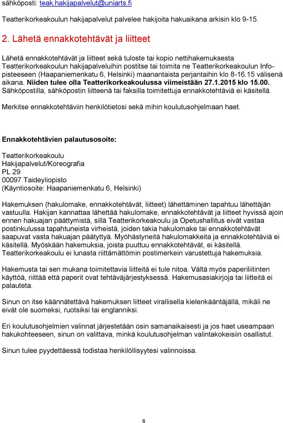 Infopisteeseen (Haapaniemenkatu 6, Helsinki) maanantaista perjantaihin klo 8-16.15 välisenä aikana. Niiden tulee olla Teatterikorkeakoulussa viimeistään 27.1.2015 klo 15.00.