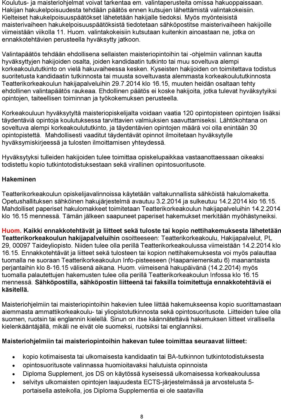 Myös myönteisistä maisterivaiheen hakukelpoisuuspäätöksistä tiedotetaan sähköpostitse maisterivaiheen hakijoille viimeistään viikolla 11. Huom.