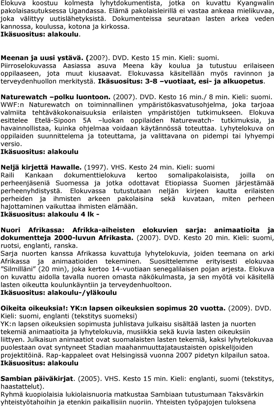 Piirroselokuvassa Aasiassa asuva Meena käy koulua ja tutustuu erilaiseen oppilaaseen, jota muut kiusaavat. Elokuvassa käsitellään myös ravinnon ja terveydenhuollon merkitystä.