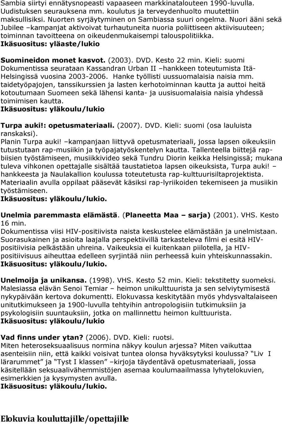 Nuori ääni sekä Jubilee kampanjat aktivoivat turhautuneita nuoria poliittiseen aktiivisuuteen; toiminnan tavoitteena on oikeudenmukaisempi talouspolitiikka.