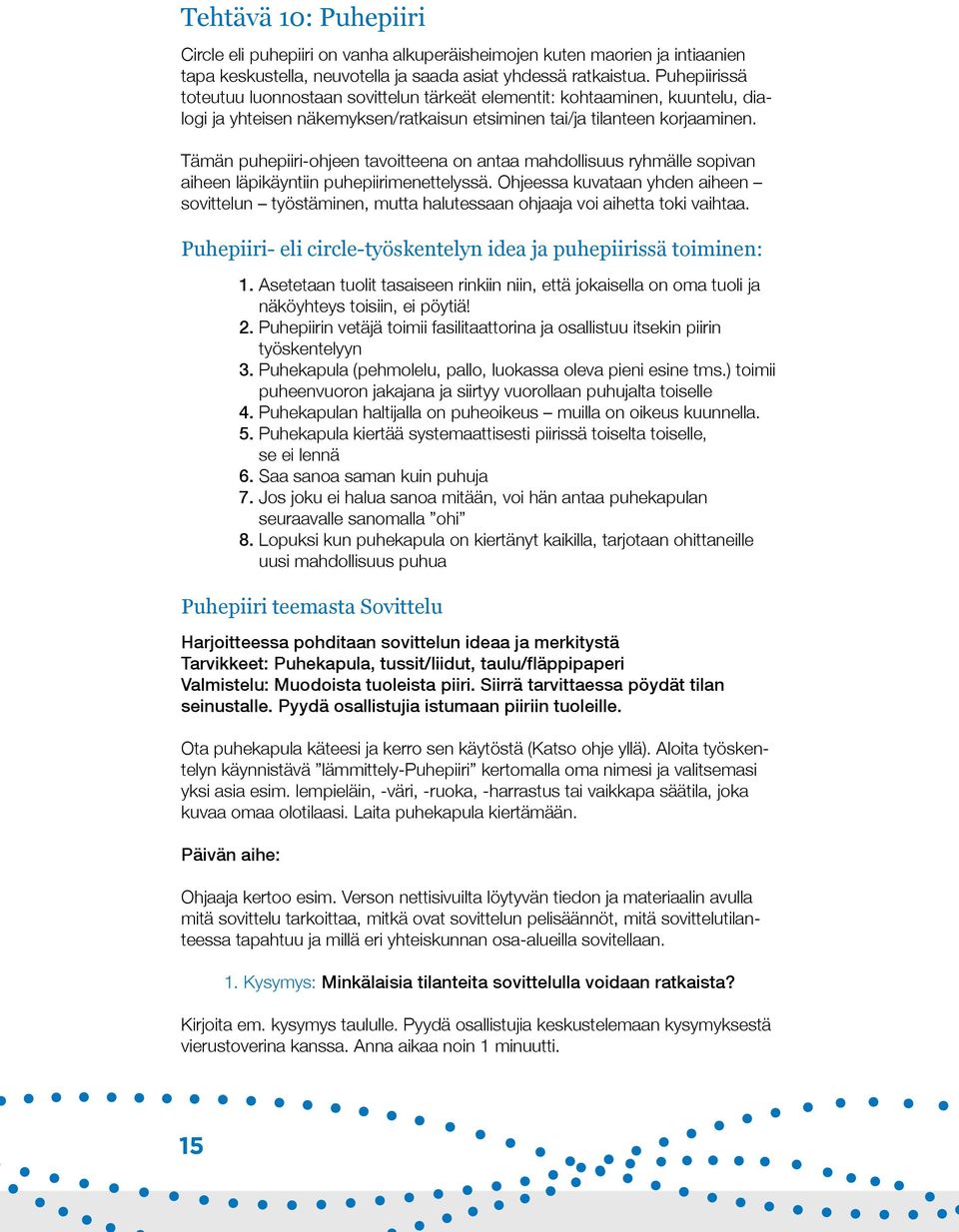 Tämän puhepiiri-ohjeen tavoitteena on antaa mahdollisuus ryhmälle sopivan aiheen läpikäyntiin puhepiirimenettelyssä.