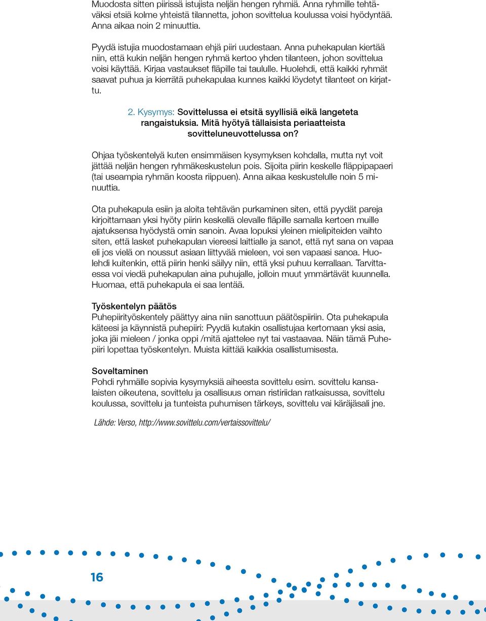 Anna puhekapulan kiertää niin, että kukin neljän hengen ryhmä kertoo yhden tilanteen, johon sovittelua saavat puhua ja kierrätä puhekapulaa kunnes kaikki löydetyt tilanteet on kirjattu. 2.