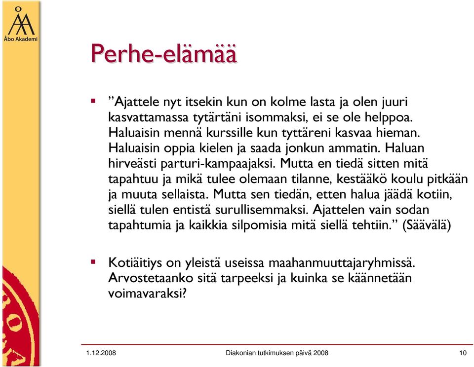 Mutta en tiedä sitten mitä tapahtuu ja mikä tulee olemaan tilanne, kestääkö koulu pitkään ja muuta sellaista.