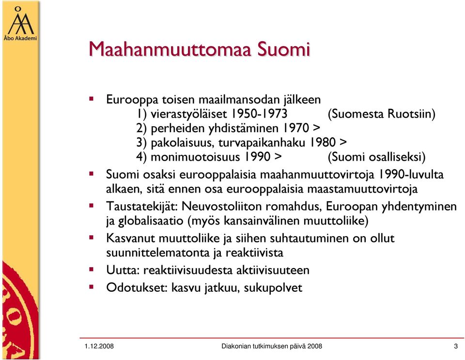 maastamuuttovirtoja Taustatekijät: Neuvostoliiton romahdus, Euroopan yhdentyminen ja globalisaatio (myös kansainvälinen muuttoliike) Kasvanut muuttoliike ja siihen