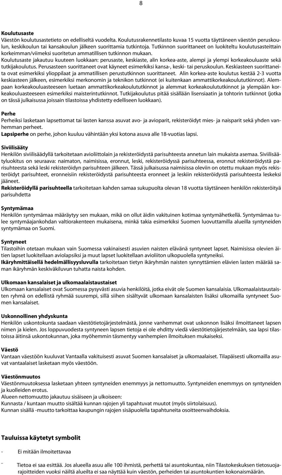 Koulutusaste jakautuu kuuteen luokkaan: perusaste, keskiaste, alin korkea-aste, alempi ja ylempi korkeakouluaste sekä tutkijakoulutus.