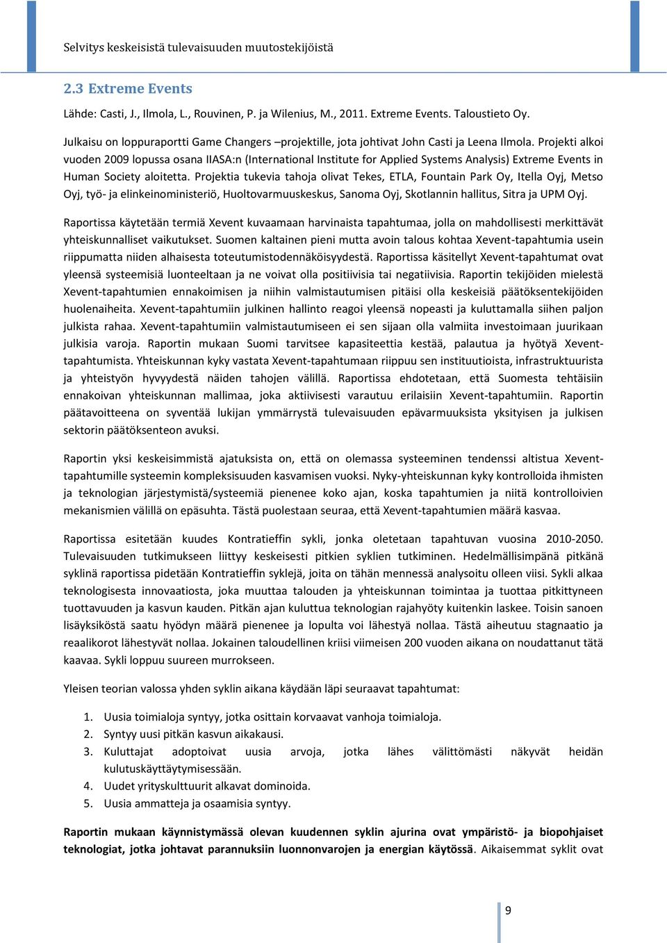 Projekti alkoi vuoden 2009 lopussa osana IIASA:n (International Institute for Applied Systems Analysis) Extreme Events in Human Society aloitetta.