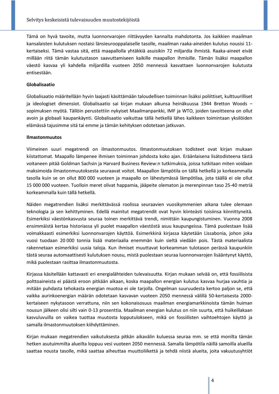 Tämä vastaa sitä, että maapallolla yhtäkkiä asuisikin 72 miljardia ihmistä. Raaka-aineet eivät millään riitä tämän kulutustason saavuttamiseen kaikille maapallon ihmisille.