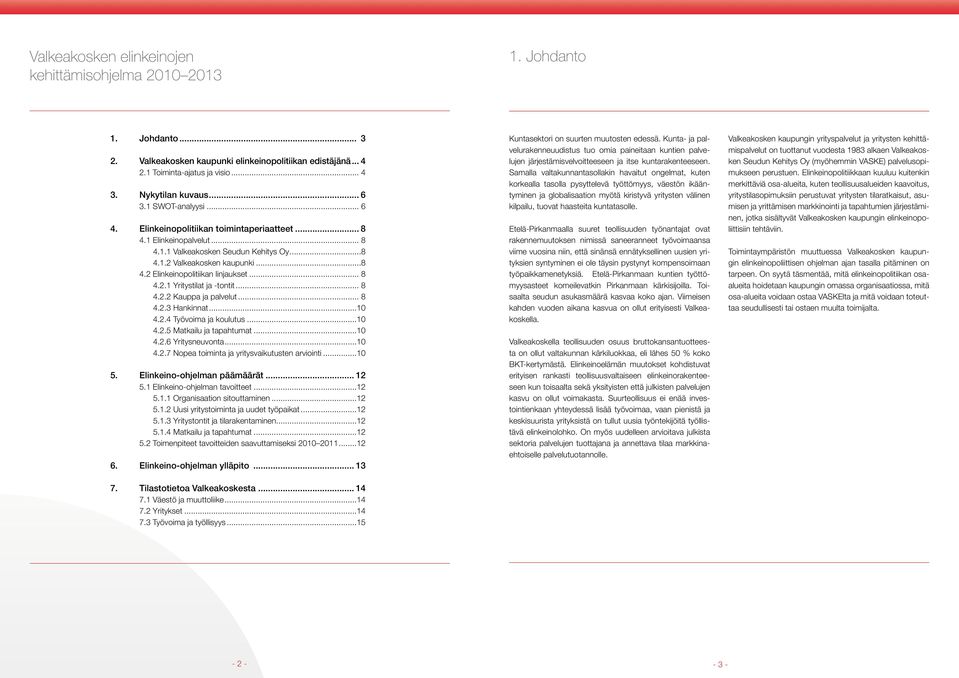 .. 8 4.2.1 Yritystilat ja -tontit... 8 4.2.2 Kauppa ja palvelut... 8 4.2.3 Hankinnat...10 4.2.4 Työvoima ja koulutus...10 4.2.5 Matkailu ja tapahtumat...10 4.2.6 Yritysneuvonta...10 4.2.7 Nopea toiminta ja yritysvaikutusten arviointi.