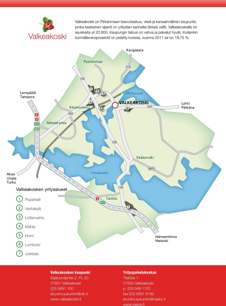 Kangasala Pyörönmaa 310 130 Lempäälä Tampere 1 4 Kärjenniem i 2 3 Mallasvesi VALKEAKOSKI 5 6 307 Lahti Pälkäne 3 304 9 E12 Metsäk ansa E63 130 Sääksmäk i Akaa Urjala Turku Vanajavesi 3071