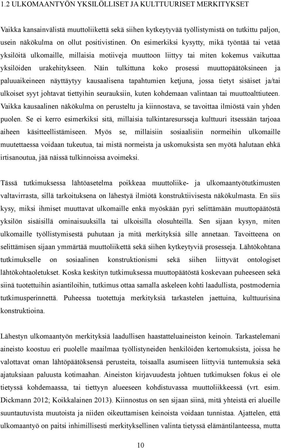 Näin tulkittuna koko prosessi muuttopäätöksineen ja paluuaikeineen näyttäytyy kausaalisena tapahtumien ketjuna, jossa tietyt sisäiset ja/tai ulkoiset syyt johtavat tiettyihin seurauksiin, kuten