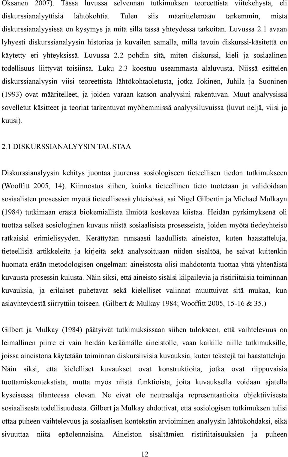 1 avaan lyhyesti diskurssianalyysin historiaa ja kuvailen samalla, millä tavoin diskurssi-käsitettä on käytetty eri yhteyksissä. Luvussa 2.