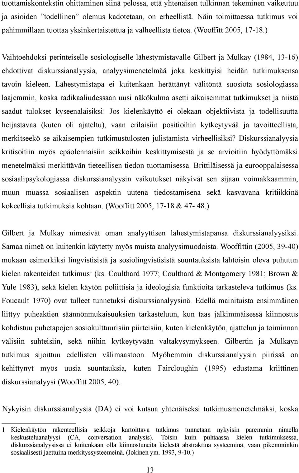 ) Vaihtoehdoksi perinteiselle sosiologiselle lähestymistavalle Gilbert ja Mulkay (1984, 13-16) ehdottivat diskurssianalyysia, analyysimenetelmää joka keskittyisi heidän tutkimuksensa tavoin kieleen.