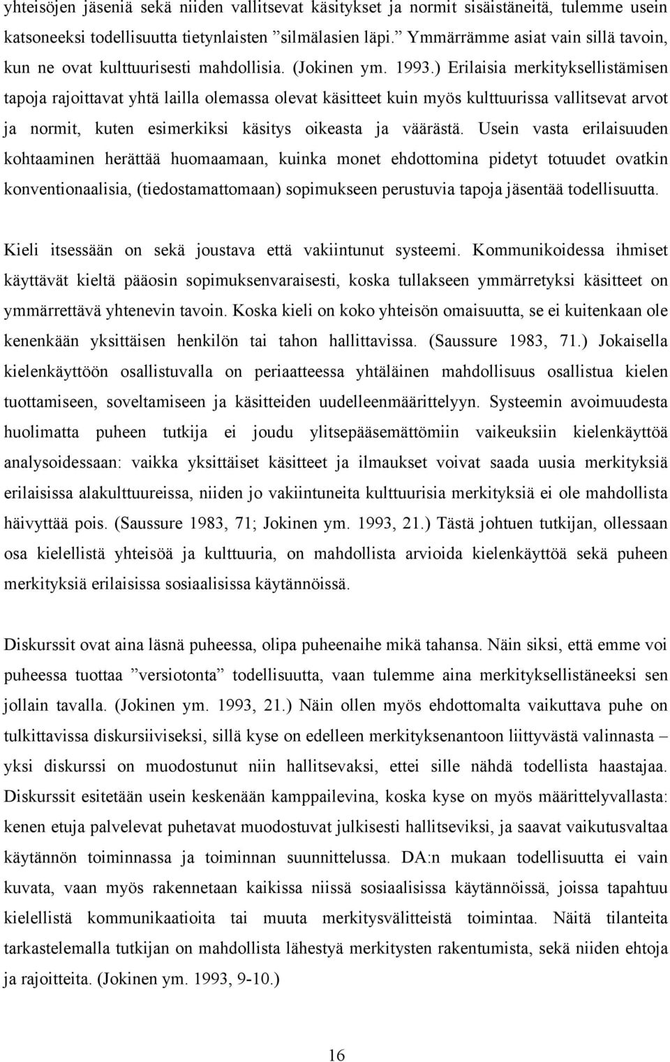 ) Erilaisia merkityksellistämisen tapoja rajoittavat yhtä lailla olemassa olevat käsitteet kuin myös kulttuurissa vallitsevat arvot ja normit, kuten esimerkiksi käsitys oikeasta ja väärästä.