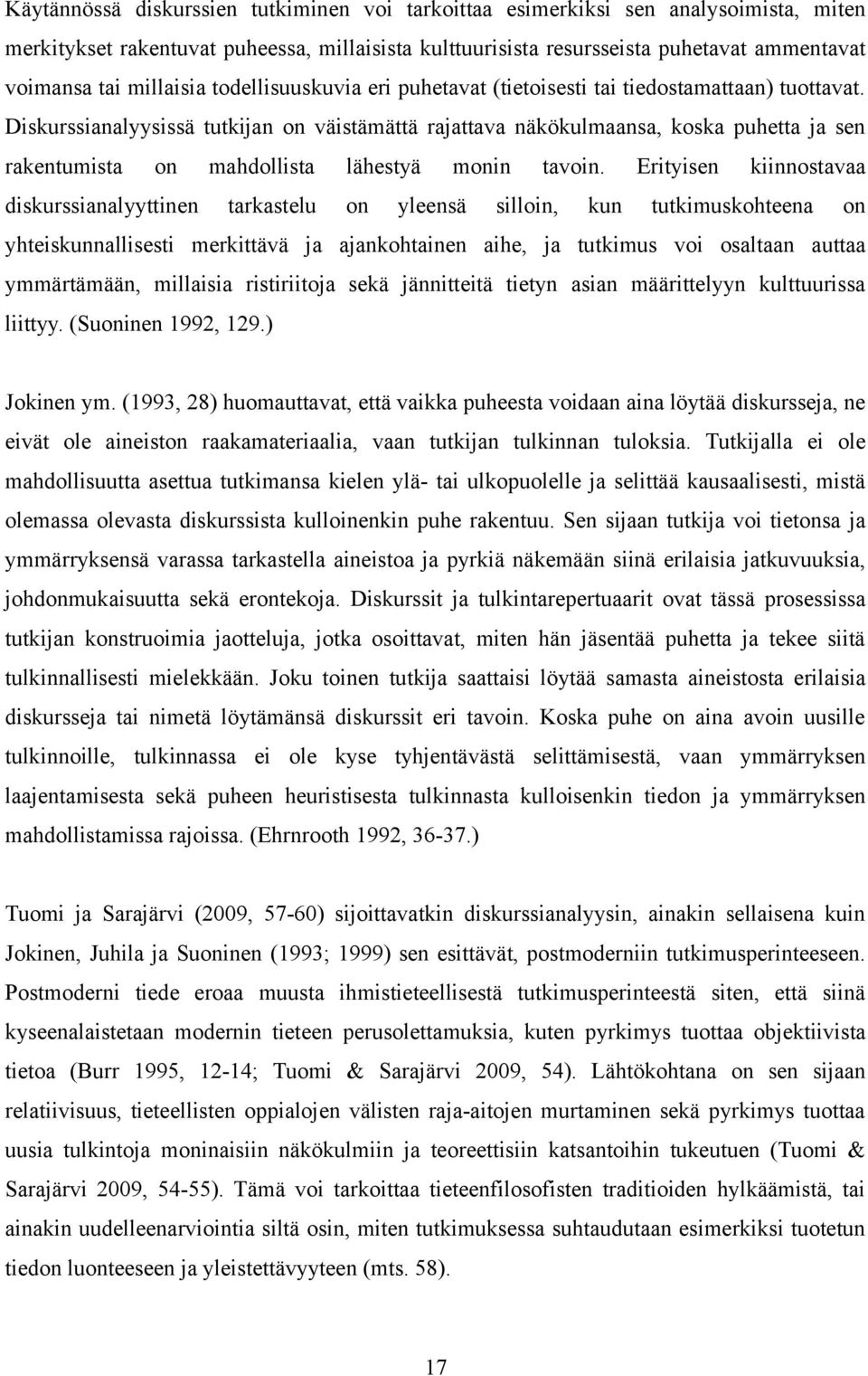 Diskurssianalyysissä tutkijan on väistämättä rajattava näkökulmaansa, koska puhetta ja sen rakentumista on mahdollista lähestyä monin tavoin.