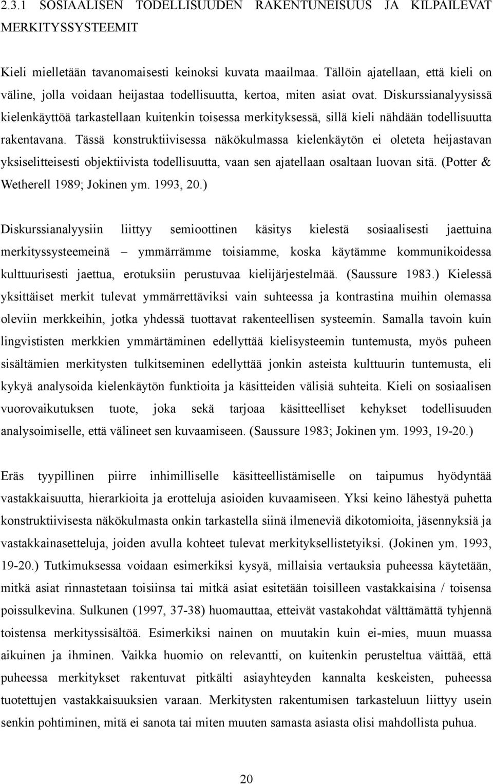 Diskurssianalyysissä kielenkäyttöä tarkastellaan kuitenkin toisessa merkityksessä, sillä kieli nähdään todellisuutta rakentavana.