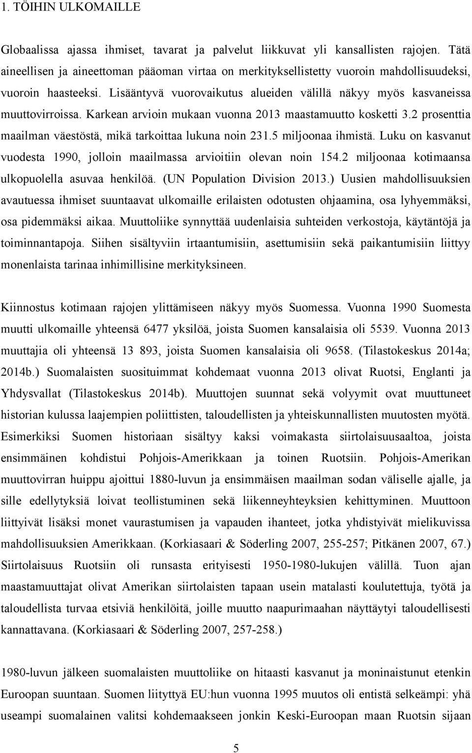 Karkean arvioin mukaan vuonna 2013 maastamuutto kosketti 3.2 prosenttia maailman väestöstä, mikä tarkoittaa lukuna noin 231.5 miljoonaa ihmistä.