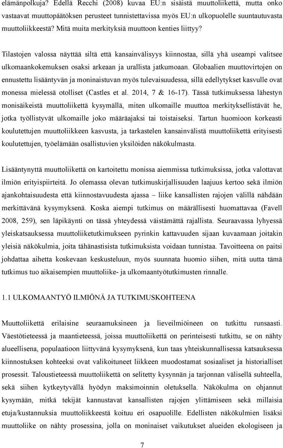 Globaalien muuttovirtojen on ennustettu lisääntyvän ja moninaistuvan myös tulevaisuudessa, sillä edellytykset kasvulle ovat monessa mielessä otolliset (Castles et al. 2014, 7 & 16-17).