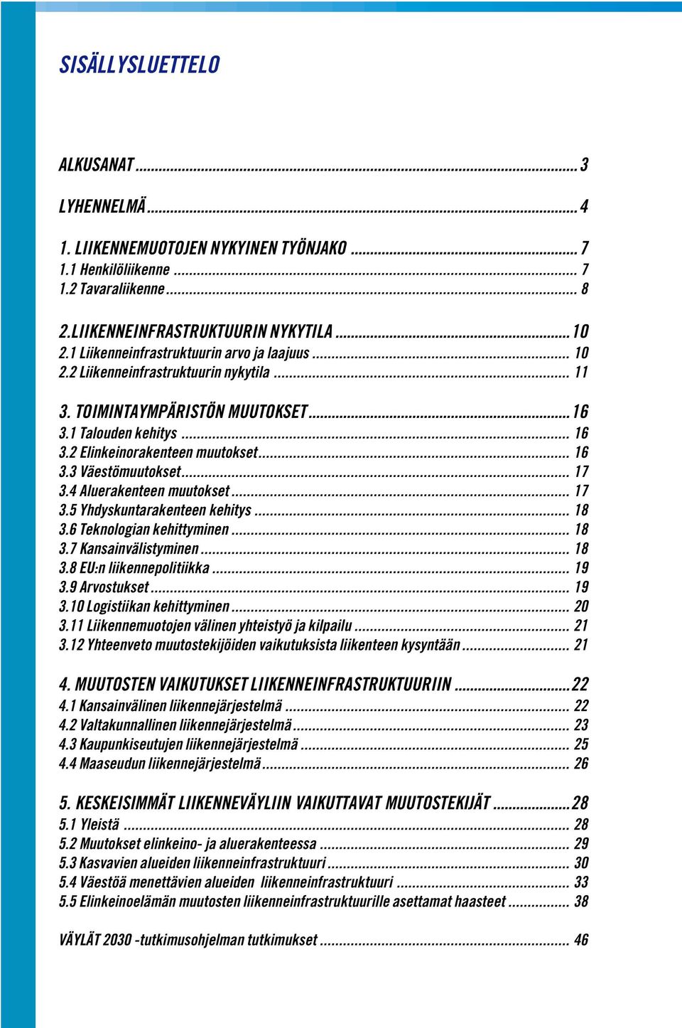 .. 17 3.4 Aluerakenteen muutokset... 17 3.5 Yhdyskuntarakenteen kehitys... 18 3.6 Teknologian kehittyminen... 18 3.7 Kansainvälistyminen... 18 3.8 EU:n liikennepolitiikka... 19 3.